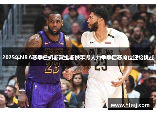 2025年NBA赛季詹姆斯戴维斯携手湖人力争季后赛席位迎接挑战