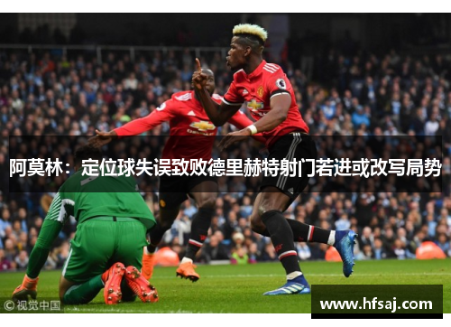阿莫林：定位球失误致败德里赫特射门若进或改写局势